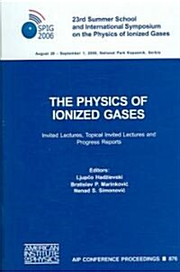 The Physics of Ionized Gases: 23rd Summer School and International Symposium on the Physics of Ionized Gases - Invited Lectures, Topical Invited Lec (Hardcover)