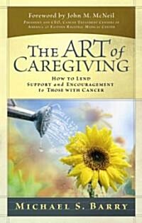 The Art of Caregiving: How to Lend Support and Encouragement to Those with Cancer (Hardcover)