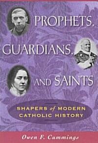 Prophets, Guardians, and Saints: Shapers of Modern Catholic History (Paperback)