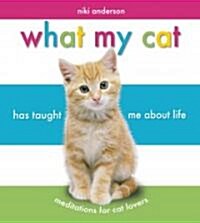 What My Cat Has Taught Me About Life (Hardcover, Reprint)
