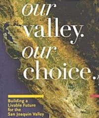 Our Valley, Our Choice: Building a Livable Future for the San Joaquin (Paperback)