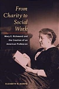 From Charity to Social Work: Mary E. Richmond and the Creation of an American Profession (Hardcover)