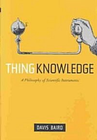 Thing Knowledge: A Philosophy of Scientific Instruments (Hardcover)