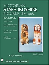 Victorian Staffordshire Figures 1875-1962: Portraits, Decorative & Other Figures, Dogs & Other Animals, Later Reproductions (Hardcover)
