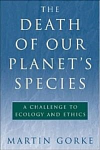 The Death of Our Planets Species: A Challenge to Ecology and Ethics (Hardcover)