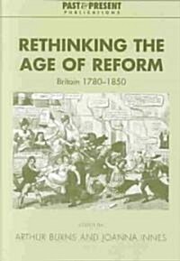 Rethinking the Age of Reform : Britain 1780–1850 (Hardcover)