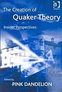 The Creation of Quaker Theory : Insider Perspectives (Hardcover)