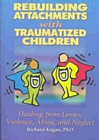 Rebuilding Attachments With Traumatized Children (Paperback)