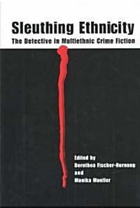 Sleuthing Ethnicity: The Detective in Multiethnic Crime Fiction (Hardcover)