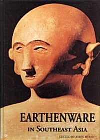 Earthenware in Southeast Asia: Proceedings of the Singapore Symposium on Premodern Southeast Asian Earthenwares (Hardcover, UK)