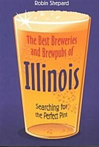 The Best Breweries and Brewpubs of Illinois: Searching for the Perfect Pint (Paperback)
