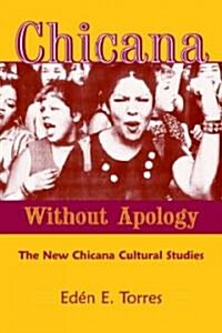 Chicana Without Apology : The New Chicana Cultural Studies (Paperback)