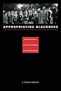 Appropriating Blackness: Performance and the Politics of Authenticity (Paperback)