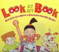 Look at my book : how kids can write & illustrate terrific books