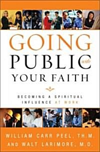 Going Public with Your Faith: Becoming a Spiritual Influence at Work (Paperback)