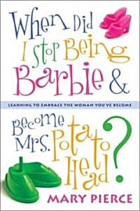 When Did I Stop Being Barbie and Become Mrs. Potato Head?: Learning to Embrace the Woman Youve Become (Paperback)