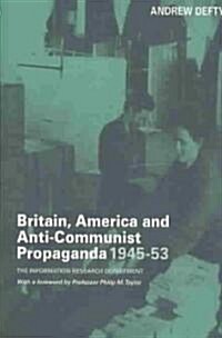 Britain, America and Anti-Communist Propaganda 1945-53 : The Information Research Department (Paperback)