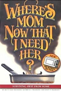Wheres Mom Now That I Need Her?: Surviving Away from Home (Paperback)