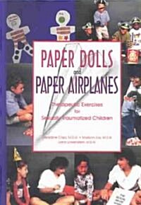 Paper Dolls and Paper Airplanes: Therapeutic Exercises for Sexually Traumatized Children (Paperback)
