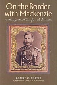 On the Border With Mackenzie, or Winning West Texas from the Comanches (Hardcover)