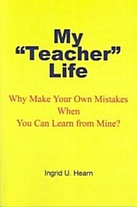 My Teacher Life: Why Make Your Own Mistakes When You Can Learn from Mine? (Paperback)