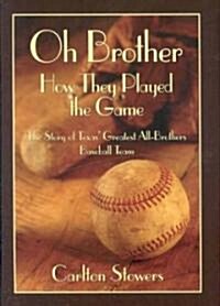 Oh Brother, How They Played the Game: The Story of Texas Greatest All-Brother Baseball Team (Hardcover)