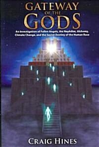 Gateway of the Gods: An Investigation of Fallen Angels, the Nephilim, Alchemy, Climate Change, and the Secret Destiny of the Human Race (Paperback)