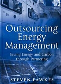Outsourcing Energy Management : Saving Energy and Carbon through Partnering (Hardcover)