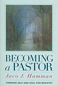 Becoming a Pastor: Forming Self and Soul for Ministry (Paperback)