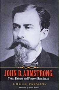 John B. Armstrong, Texas Ranger and Pioneer Ranchman (Hardcover)