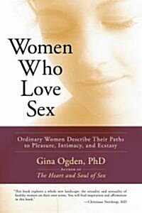 Women Who Love Sex: Ordinary Women Describe Their Paths to Pleasure, Intimacy, and Ecstasy (Paperback)