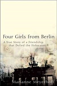 Four Girls from Berlin: A True Story of a Friendship That Defied the Holocaust (Hardcover)