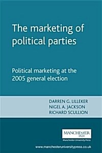 The Marketing of Political Parties : Political Marketing at the 2005 General Election (Paperback)