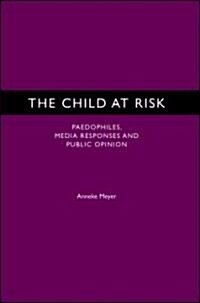 The Child at Risk : Paedophiles, Media Responses and Public Opinion (Hardcover)