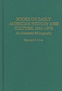 Books on Early American History and Culture, 1961-1970: An Annotated Bibliography (Hardcover)