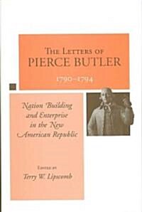 The Letters of Pierce Butler, 1790-1794: Nation Building and Enterprise in the New American Republic                                                   (Hardcover)