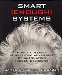 Smart Enough Systems: How to Deliver Competitive Advantage by Automating Hidden Decisions (Paperback)