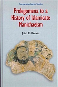 Prolegomena to a History of Islamic Manichaeism (Hardcover)