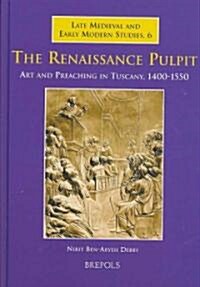The Renaissance Pulpit: Art and Preaching in Tuscany, 1400-1550 (Hardcover)