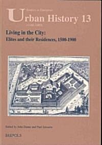 Living in the City: Elites and Their Residences, 1500-1900 (Paperback)