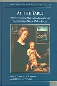 At the Table: Metaphorical and Material Cultures of Food in Medieval and Early Modern Europe (Hardcover)