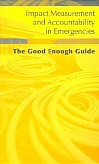 Impact Measurement and Accountability in Emergencies : The Good Enough Guide (Paperback)