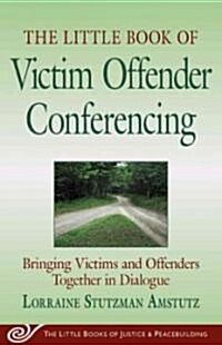 The Little Book of Victim Offender Conferencing: Bringing Victims and Offenders Together in Dialogue (Paperback)