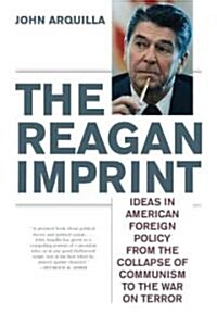 The Reagan Imprint: Ideas in American Foreign Policy from the Collapse of Communism to the War on Terror (Paperback)