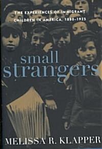 Small Strangers: The Experiences of Immigrant Children in America, 1880-1925 (Hardcover)