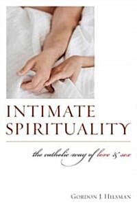 Intimate Spirituality: The Catholic Way of Love and Sex (Hardcover)