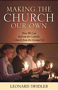 Making the Church Our Own: How We Can Reform the Catholic Church from the Ground Up (Paperback)