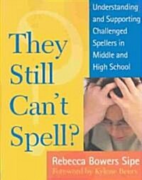 They Still Cant Spell?: Understanding and Supporting Challenged Spellers in Middle and High School (Paperback)