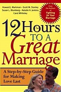 12 Hours to a Great Marriage: A Step-By-Step Guide for Making Love Last (Paperback)
