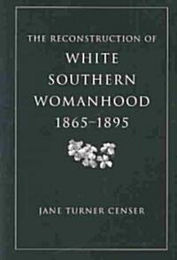 Reconstruction of White Southern Womanhood, 1865-1895 (Paperback)